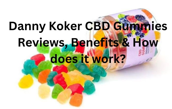 Danny Koker CBD Gummies Reviews, Benefits & How does it work