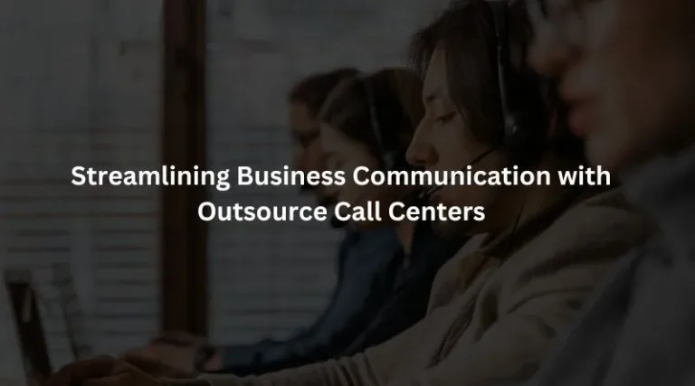 Streamlining Business Communication with Outsource Call Centers
